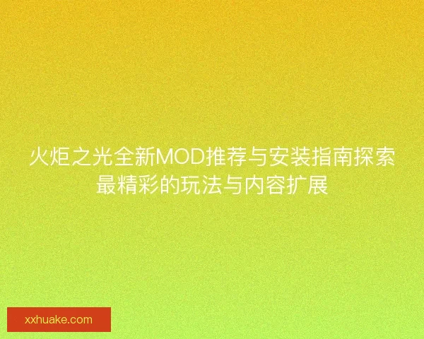 火炬之光全新MOD推荐与安装指南探索最精彩的玩法与内容扩展